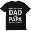 imageI Have Two Titles Dad and Papa Funny Dad Grandpa Fathers Day ShirtBlack