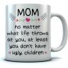 imageMug for Mom At Least You Dont Have Ugly Children Mug Best Mother Coffee Mug Funny Birthday Gifts for Mom Coffee Cup 11 Oz White